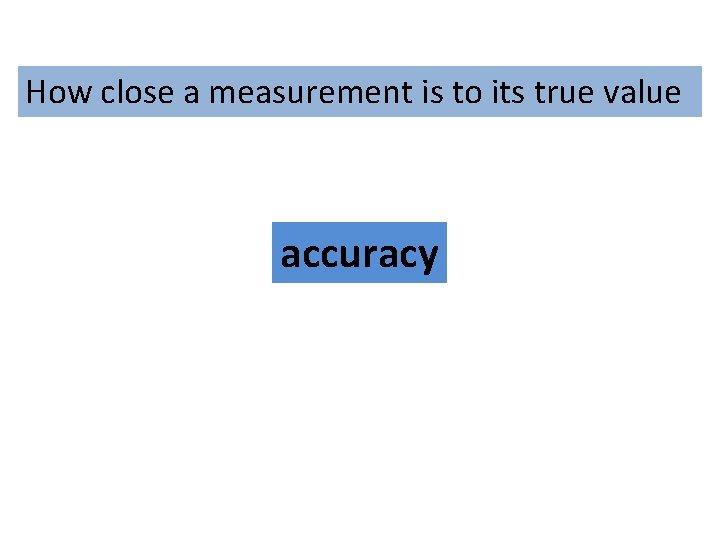 How close a measurement is to its true value accuracy 