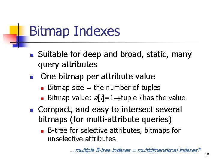 Bitmap Indexes n n Suitable for deep and broad, static, many query attributes One