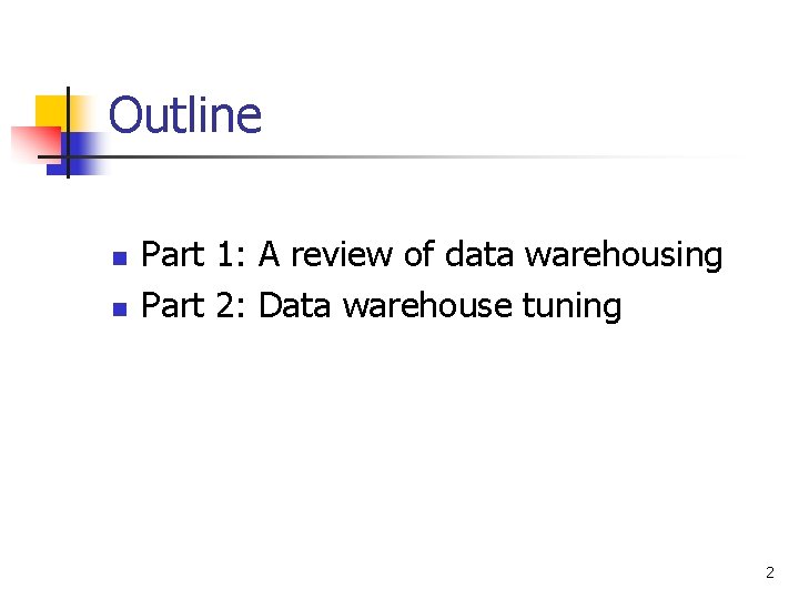 Outline n n Part 1: A review of data warehousing Part 2: Data warehouse
