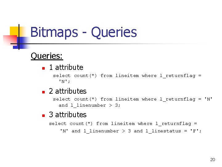 Bitmaps - Queries: n 1 attribute select count(*) from lineitem where l_returnflag = 'N';