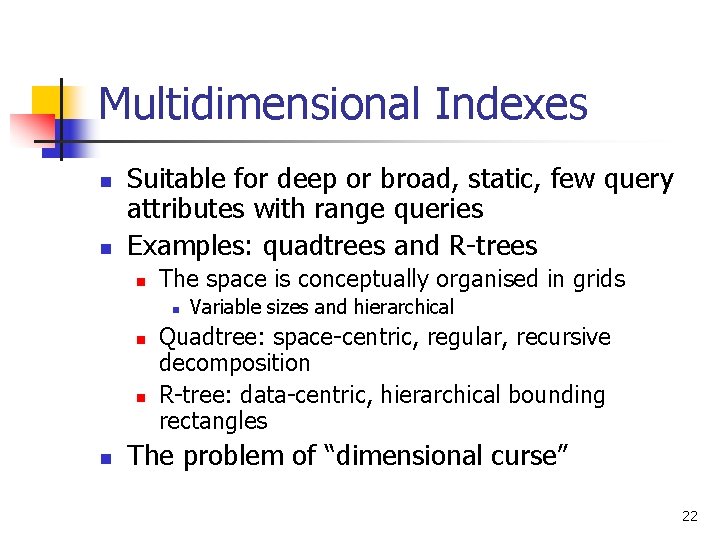 Multidimensional Indexes n n Suitable for deep or broad, static, few query attributes with