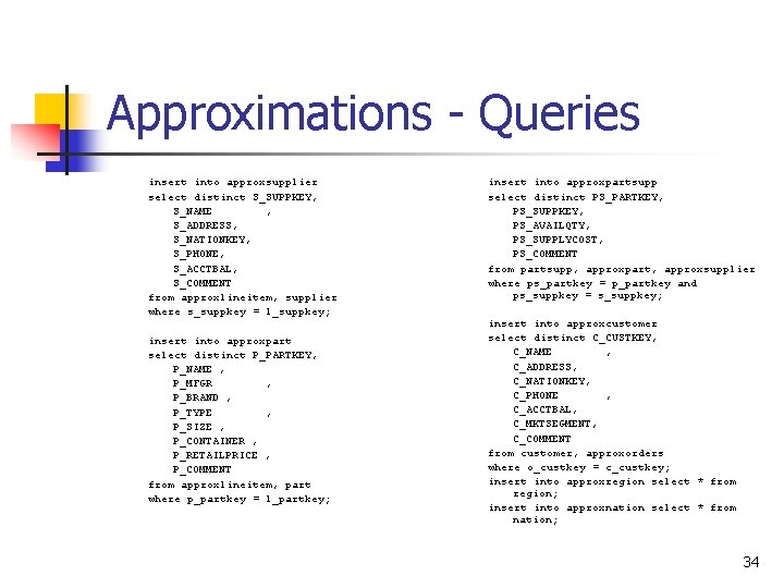 Approximations - Queries insert into approxsupplier select distinct S_SUPPKEY, S_NAME , S_ADDRESS, S_NATIONKEY, S_PHONE,