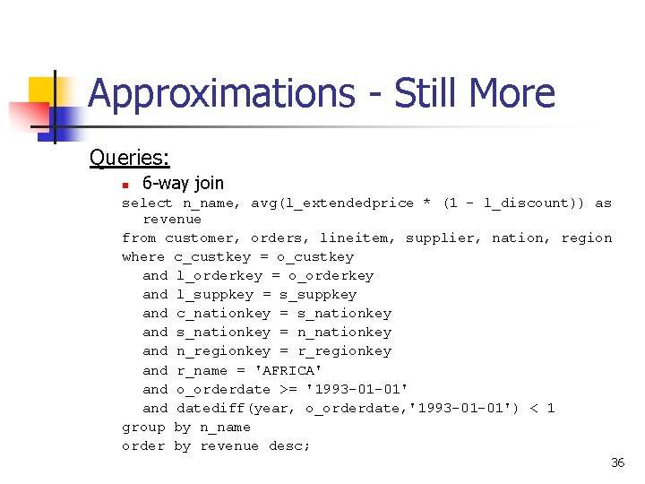 Approximations - Still More Queries: n 6 -way join select n_name, avg(l_extendedprice * (1