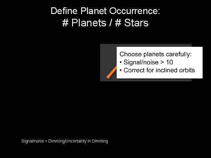 Define Planet Occurrence: # Planets / # Stars Signal/noise = Dimming/Uncertainty in Dimming 