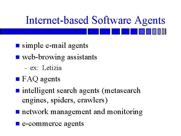 Internet-based Software Agents simple e-mail agents n web-browing assistants n – ex: Letizia FAQ