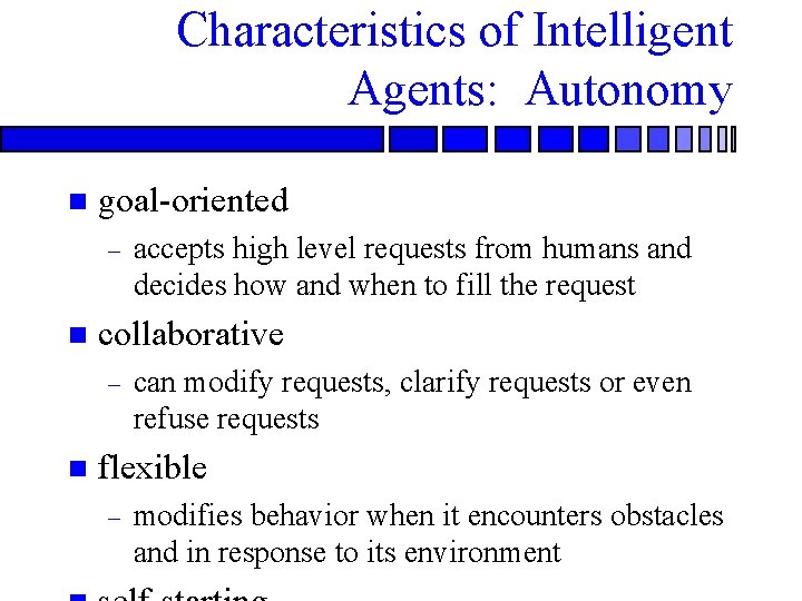 Characteristics of Intelligent Agents: Autonomy n goal-oriented – n collaborative – n accepts high