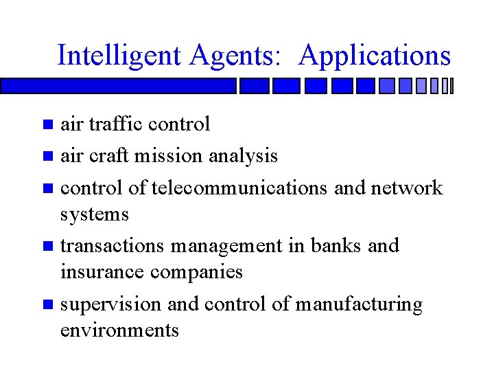 Intelligent Agents: Applications air traffic control n air craft mission analysis n control of