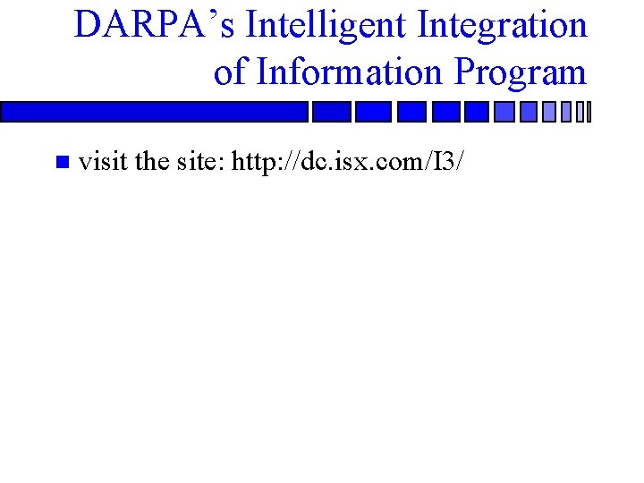 DARPA’s Intelligent Integration of Information Program n visit the site: http: //dc. isx. com/I