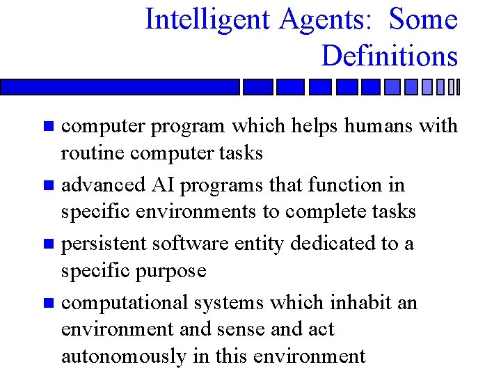 Intelligent Agents: Some Definitions computer program which helps humans with routine computer tasks n