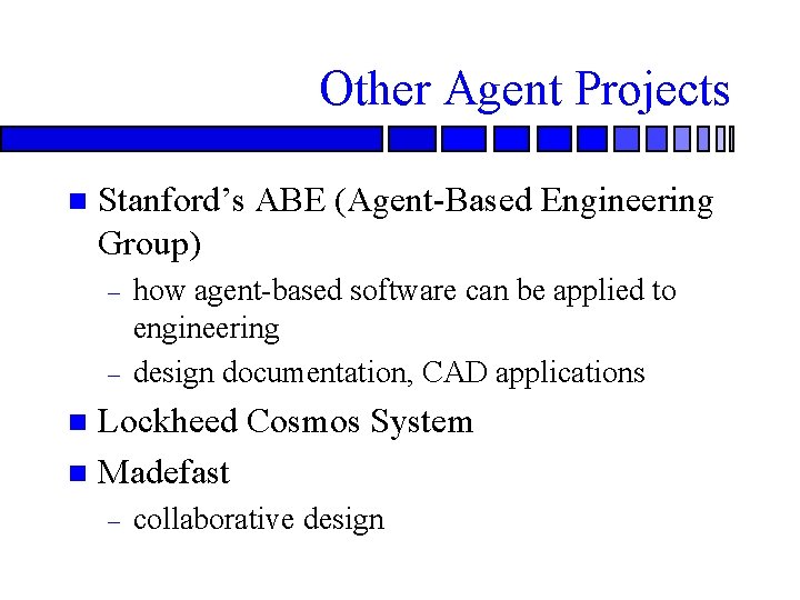 Other Agent Projects n Stanford’s ABE (Agent-Based Engineering Group) – – how agent-based software