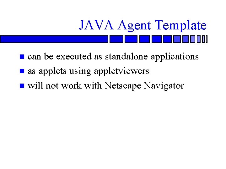 JAVA Agent Template can be executed as standalone applications n as applets using appletviewers