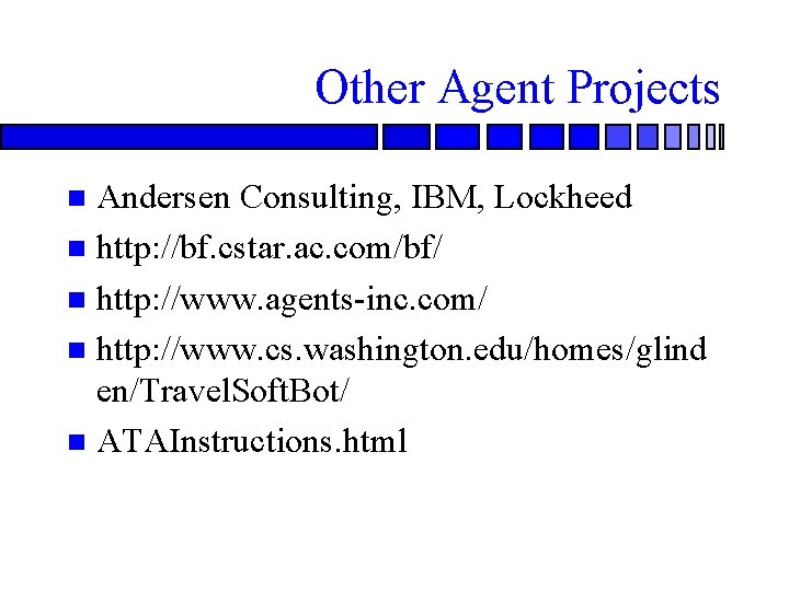 Other Agent Projects Andersen Consulting, IBM, Lockheed n http: //bf. cstar. ac. com/bf/ n