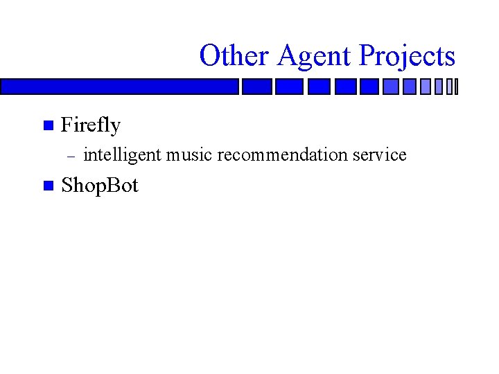 Other Agent Projects n Firefly – n intelligent music recommendation service Shop. Bot 