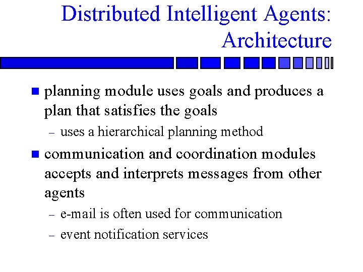 Distributed Intelligent Agents: Architecture n planning module uses goals and produces a plan that