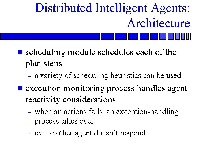 Distributed Intelligent Agents: Architecture n scheduling module schedules each of the plan steps –