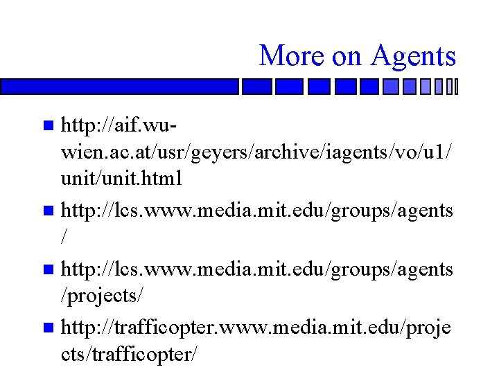 More on Agents http: //aif. wuwien. ac. at/usr/geyers/archive/iagents/vo/u 1/ unit/unit. html n http: //lcs.