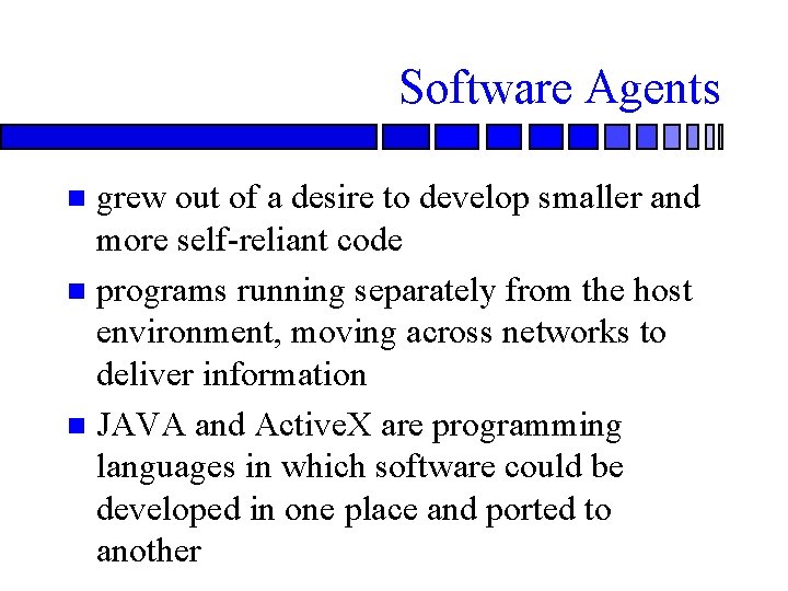 Software Agents grew out of a desire to develop smaller and more self-reliant code