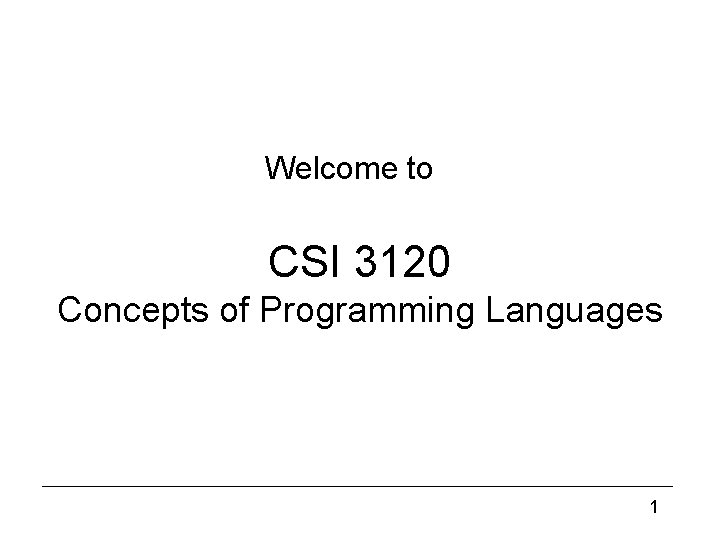 Welcome to CSI 3120 Concepts of Programming Languages 1 