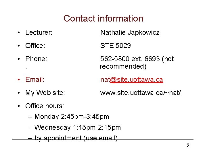 Contact information • Lecturer: Nathalie Japkowicz • Office: STE 5029 • Phone: 562 -5800