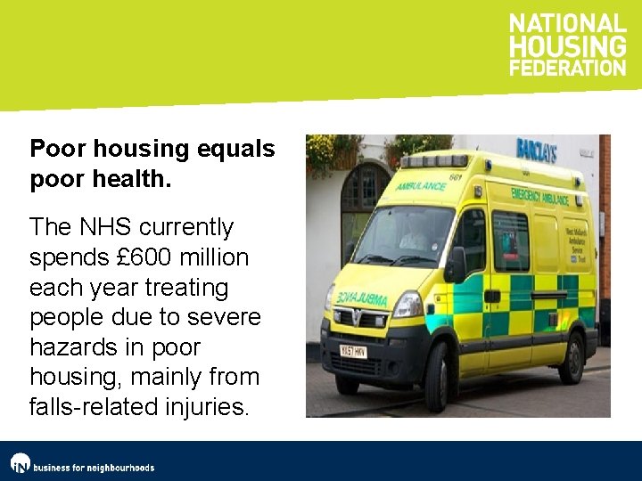 Poor housing equals poor health. The NHS currently spends £ 600 million each year