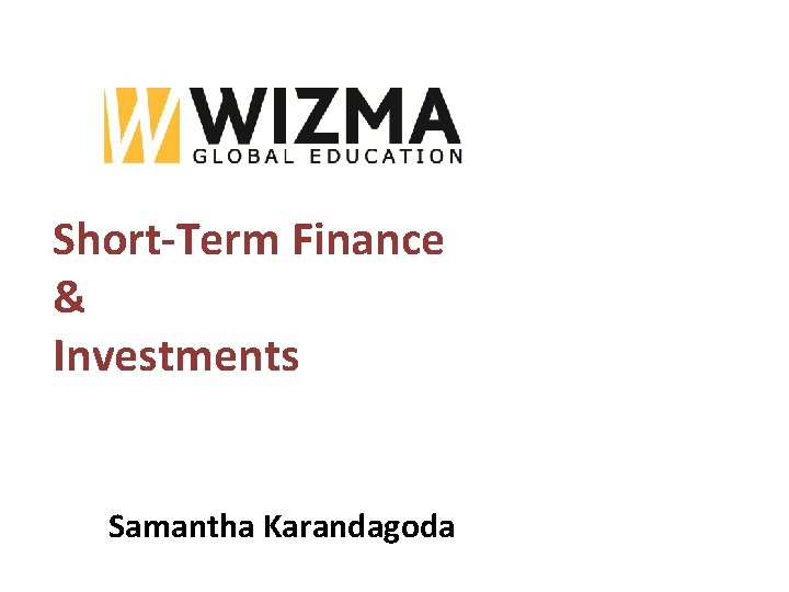 Short-Term Finance & Investments Samantha Karandagoda Short-Term Finance & Investments Samantha Karandagoda