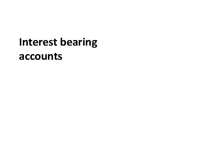 Interest bearing accounts Interest bearing accounts