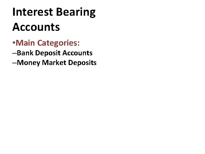 Interest Bearing Accounts • Main Categories: –Bank Deposit Accounts –Money Market Deposits 