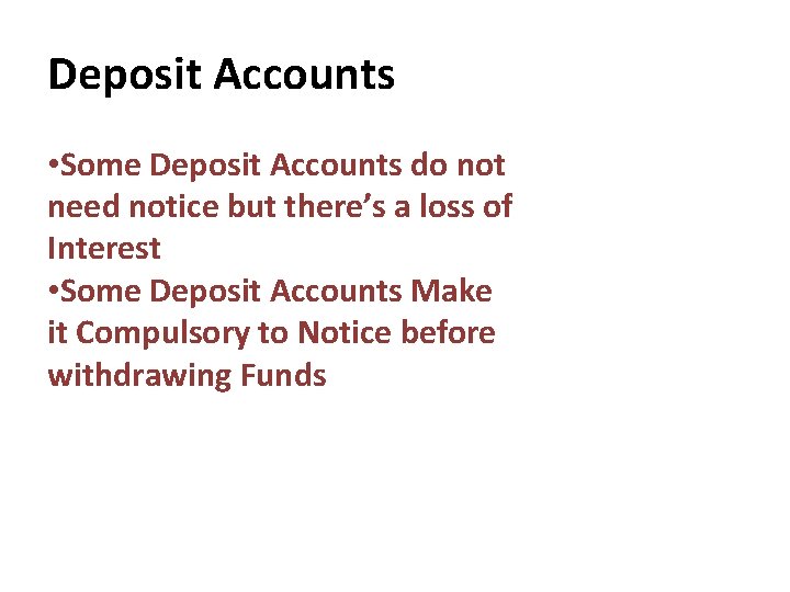 Deposit Accounts • Some Deposit Accounts do not need notice but there’s a loss Deposit Accounts • Some Deposit Accounts do not need notice but there’s a loss