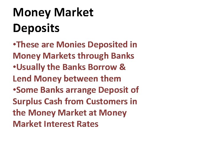 Money Market Deposits • These are Monies Deposited in Money Markets through Banks •