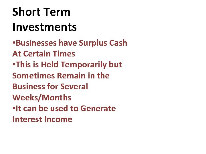 Short Term Investments • Businesses have Surplus Cash At Certain Times • This is