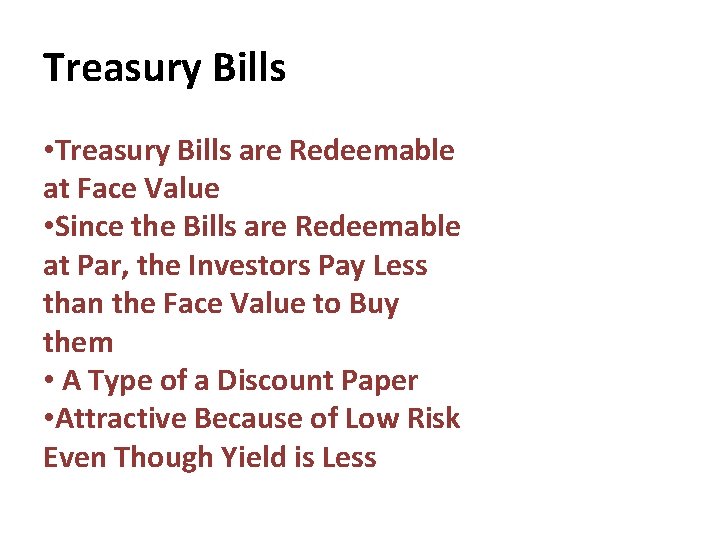 Treasury Bills • Treasury Bills are Redeemable at Face Value • Since the Bills