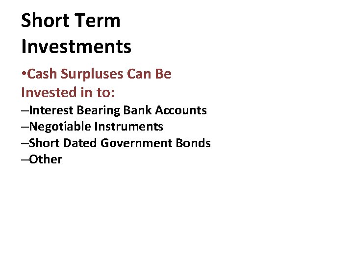 Short Term Investments • Cash Surpluses Can Be Invested in to: –Interest Bearing Bank