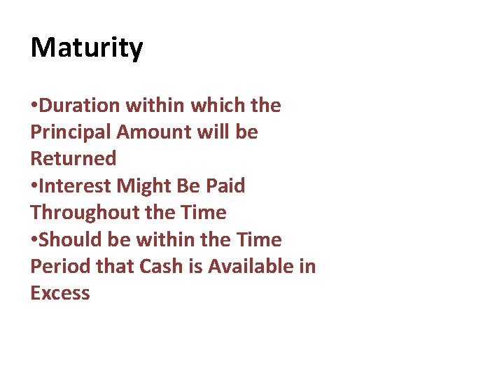 Maturity • Duration within which the Principal Amount will be Returned • Interest Might