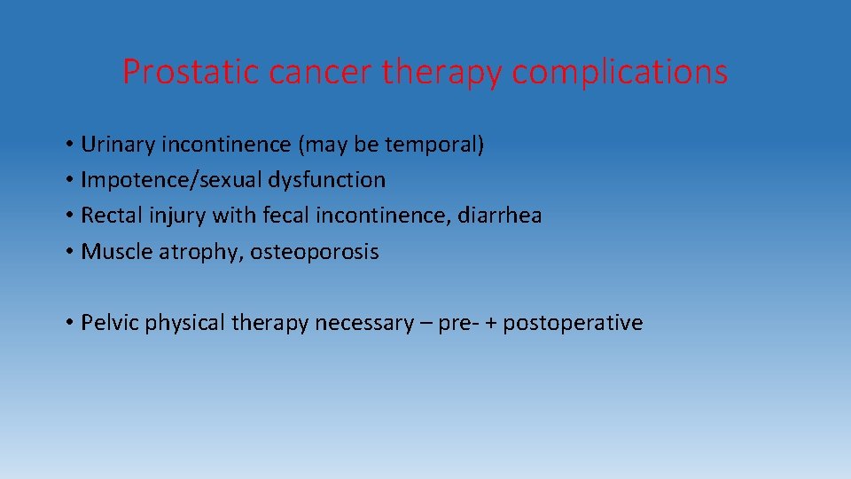 Prostatic cancer therapy complications • Urinary incontinence (may be temporal) • Impotence/sexual dysfunction •