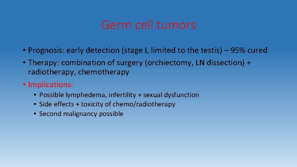 Germ cell tumors • Prognosis: early detection (stage I, limited to the testis) –