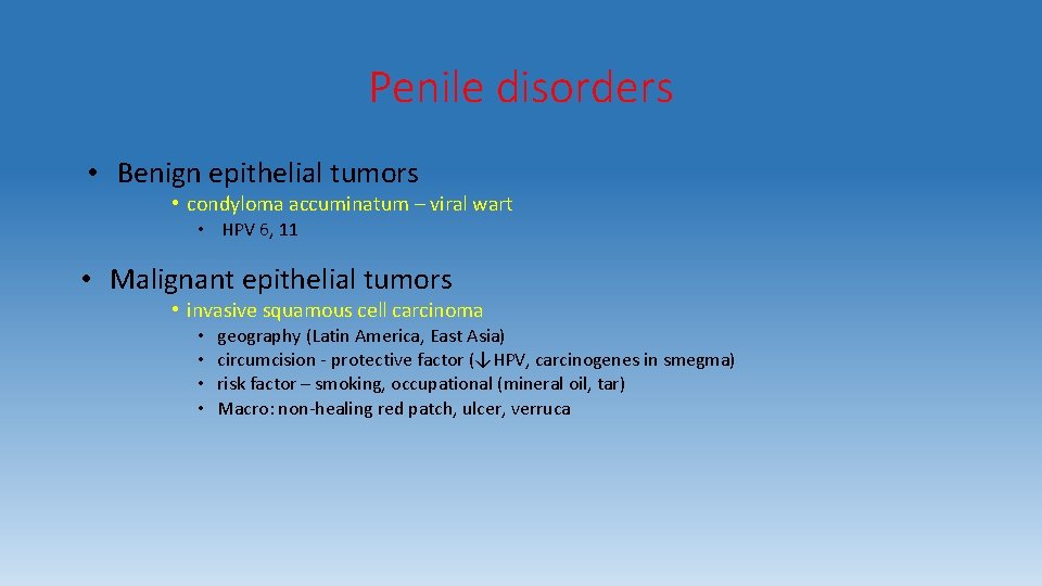 Penile disorders • Benign epithelial tumors • condyloma accuminatum – viral wart • HPV