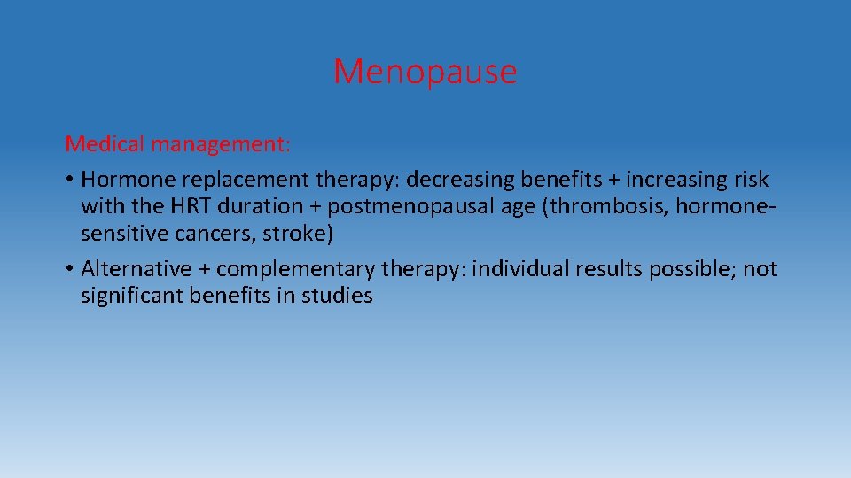 Menopause Medical management: • Hormone replacement therapy: decreasing benefits + increasing risk with the