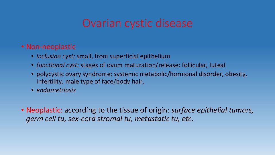Ovarian cystic disease • Non-neoplastic • inclusion cyst: small, from superficial epithelium • functional