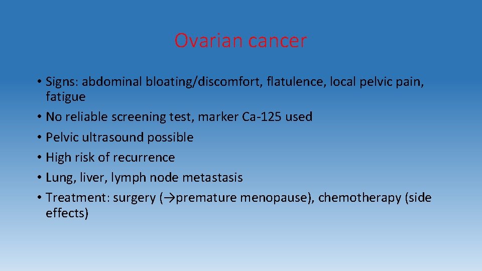 Ovarian cancer • Signs: abdominal bloating/discomfort, flatulence, local pelvic pain, fatigue • No reliable