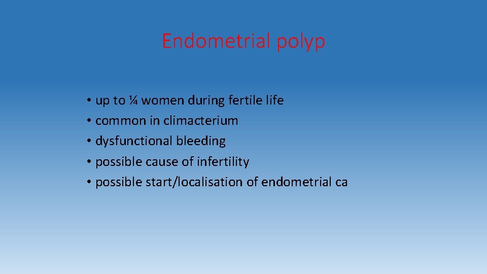 Endometrial polyp • up to ¼ women during fertile life • common in climacterium