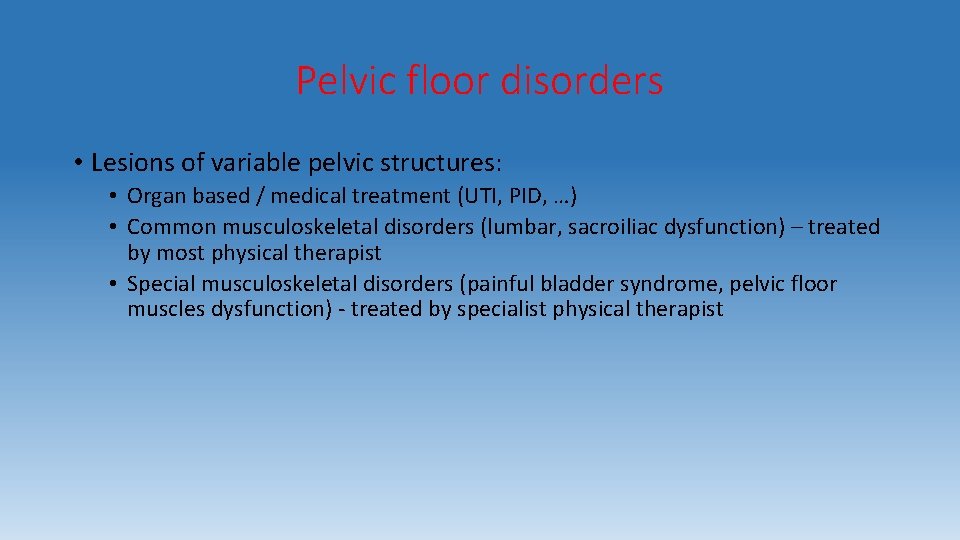 Pelvic floor disorders • Lesions of variable pelvic structures: • Organ based / medical