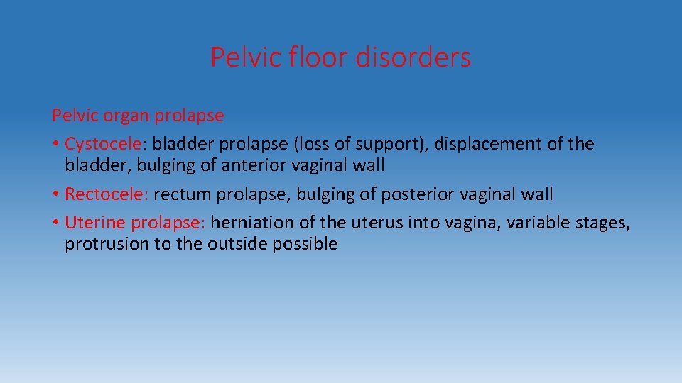 Pelvic floor disorders Pelvic organ prolapse • Cystocele: bladder prolapse (loss of support), displacement