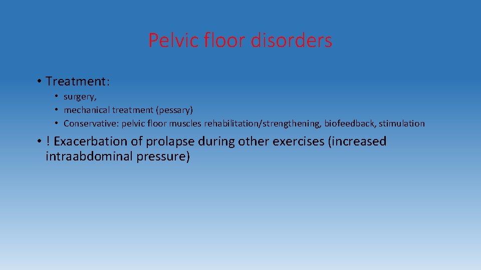 Pelvic floor disorders • Treatment: • surgery, • mechanical treatment (pessary) • Conservative: pelvic
