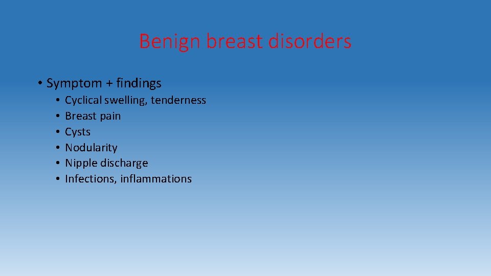 Benign breast disorders • Symptom + findings • • • Cyclical swelling, tenderness Breast