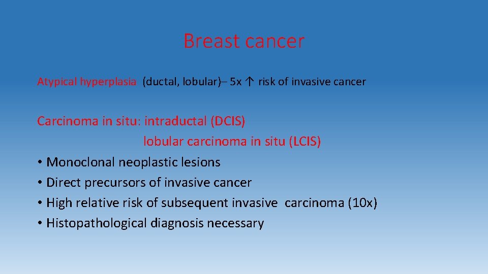 Breast cancer Atypical hyperplasia (ductal, lobular)– 5 x ↑ risk of invasive cancer Carcinoma