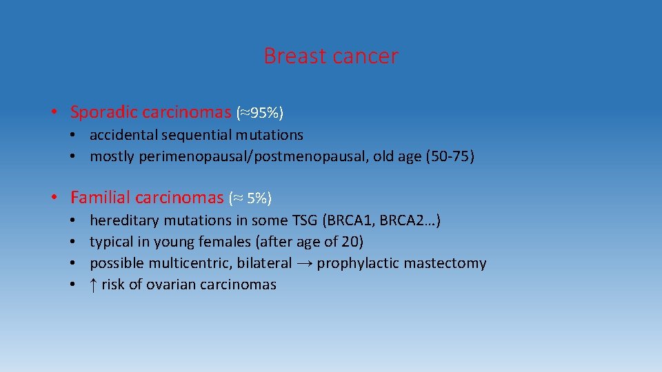 Breast cancer • Sporadic carcinomas (≈95%) • accidental sequential mutations • mostly perimenopausal/postmenopausal, old
