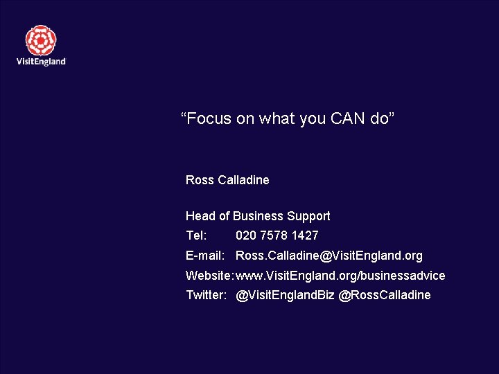 “Focus on what you CAN do” Ross Calladine Head of Business Support Tel: 020