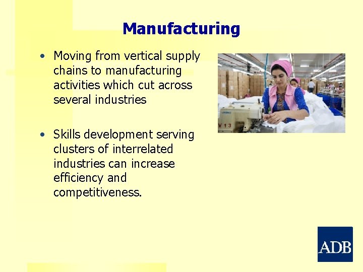 Manufacturing • Moving from vertical supply chains to manufacturing activities which cut across several