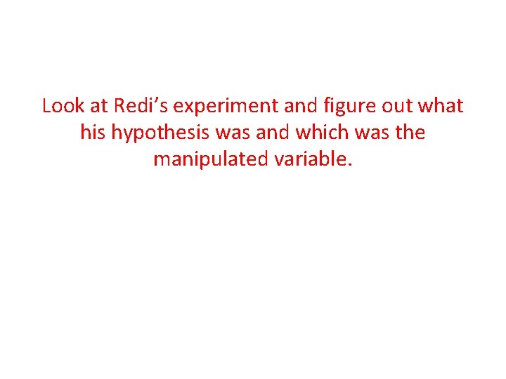 Look at Redi’s experiment and figure out what his hypothesis was and which was