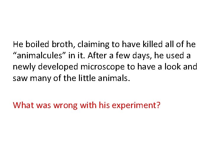 He boiled broth, claiming to have killed all of he “animalcules” in it. After